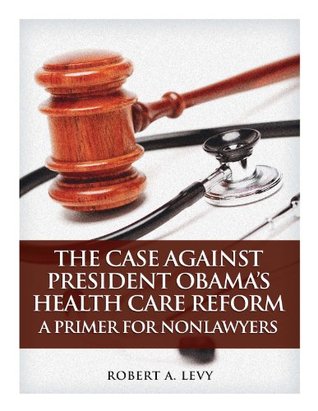 The Case Against President Obama's Health Care Reform: A Primer for Nonlawyers (Kindle Edition)