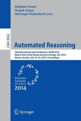 Automated Reasoning: 7th International Joint Conference, IJCAR 2014, Held as Part of the Vienna Summer of Logic, Vienna, Austria, July 19-22, 2014, ... (Lecture Notes in Artificial Intelligence)