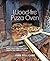 Wood-Fired Pizza Oven: Make Your Own Pizza Oven Create the Perfect Pizza