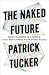 The Naked Future: What Happens in a World That Anticipates Your Every Move?