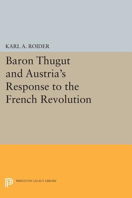Baron Thugut and Austria's Response to the French Revolution (Princeton Legacy Library)