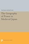 The Geography of Power in Medieval Japan (Princeton Legacy Library)