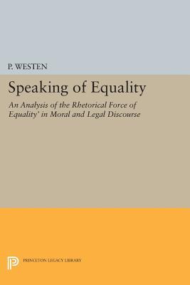 Speaking of Equality: An Analysis of the Rhetorical Force of 'Equality' in Moral and Legal Discourse (Studies in Moral, Political, and Legal Philosophy)
