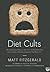 Diet Cults: The Surprising Fallacy at the Core of Nutrition Fads and a Guide to Healthy Eating for the Rest of Us