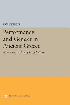 Performance and Gender in Ancient Greece: Nondramatic Poetry in Its Setting (Princeton Legacy Library)