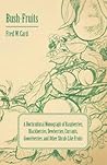 Bush-fruits: A Horticultural Monograph of Raspberries, Blackberries, Dewberries, Currants, Gooseberries, and Other Shrub-like Fruits