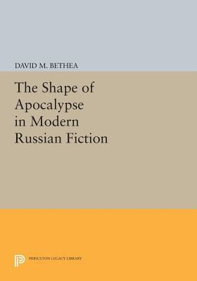 The Shape of Apocalypse in Modern Russian Fiction (Princeton Legacy Library)