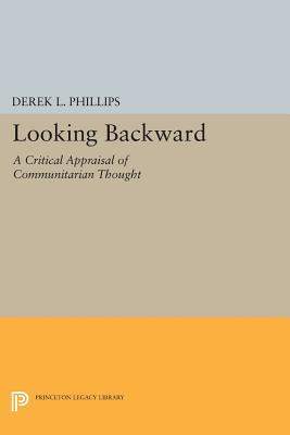 Looking Backward: A Critical Appraisal of Communitarian Thought (Princeton Legacy Library)