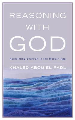 Reasoning with God: Reclaiming Shari'ah in the Modern Age (Hardcover)