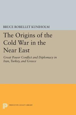 The Origins of the Cold War in the Near East: Great Power Conflict and Diplomacy in Iran, Turkey, and Greece (Princeton Legacy Library)