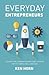 Everyday Entrepreneurs: A Sugar-free, Dragon-slaying Start-up Guide for the Simple Small Business