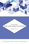 Exploring the Life and Calling (Foundations for Learning) Exploring the Life and Calling (Foundations for Learning)