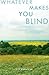 Whatever Makes You Blind