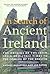 In Search of Ancient Ireland: The Origins of the Irish from Neolithic Times to the Coming of the English