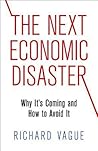 The Next Economic Disaster: Why It's Coming and How to Avoid It