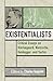 The Existentialists: Critical Essays on Kierkegaard, Nietzsche, Heidegger, and Sartre