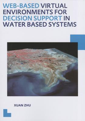 Web-based Virtual Environments for Decision Support in Water Based Systems (IHE Delft PhD Thesis Series)