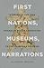 First Nations, Museums, Narrations by Alison K. Brown