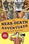 My Near-Death Adventures (99% True!) by Alison DeCamp