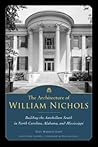 The Architecture of William Nichols: Building the Antebellum South in North Carolina, Alabama, and Mississippi