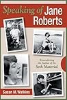 Speaking of Jane Roberts: Remembering the Author of the Seth Material
