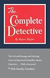 The Complete Detective: The Life and Strange and Exciting Cases of Raymond Schindler, Master Detective