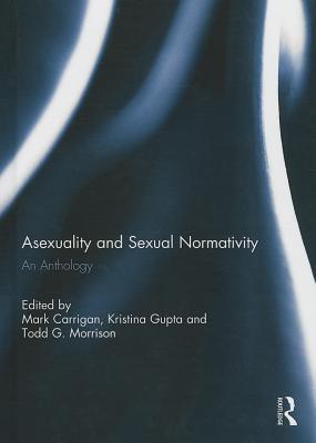 Asexuality and Sexual Normativity: An Anthology (Hardcover)