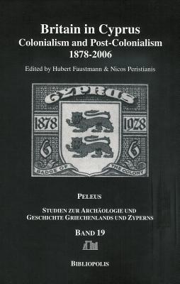 Britain in Cyprus: Colonialism and Post-Colonialism 1878-2006 (Peleus)