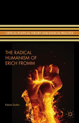 The Radical Humanism of Erich Fromm (Critical Political Theory and Radical Practice)
