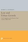 Law and Urban Growth: Civil Litigation in the Boston Trial Courts, 1880-1900 (Princeton Legacy Library)