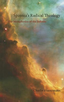 Spinoza's Radical Theology: The Metaphysics of the Infinite