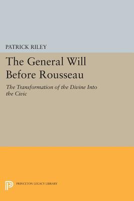 The General Will before Rousseau: The Transformation of the Divine into the Civic (Studies in Moral, Political, and Legal Philosophy)