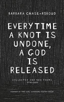 Everytime a Knot is Undone, a God is Released: Collected and New Poems 1974-2011