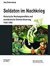 Soldaten Im Nachkrieg: Historische Deutungskonflikte Und Westdeutsche Demokratisierung 1945-1955