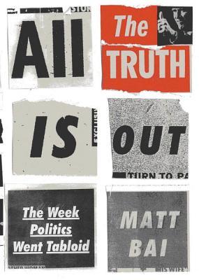 All the Truth Is Out: The Week Politics Went Tabloid (Hardcover)
