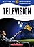 Television: From Concept to Consumer (Calling All Innovators: A Career for You)