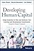 Developing Human Capital: Using Analytics to Plan and Optimize Your Learning and Development Investments (Wiley and SAS Business Series)