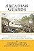 Arcadian Guards: The French Speaking Confederates of Company F of Mouton's 18th Louisiana Infantry: & Company I of the Consolidated 18th Yellow Jacket Battalion