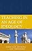 Teaching in an Age of Ideology