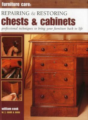 Furniture Care: Repairing and Restoring Chests & Cabinets: Professional Techniques To Bring Your Furniture Back To Life (Hardcover)