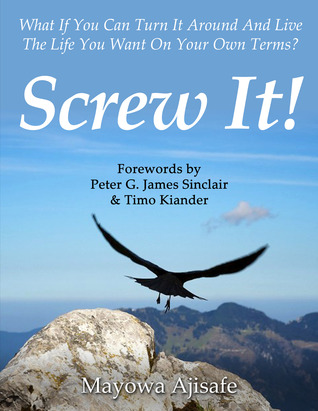 Screw It! : What If You Can Turn It Around And Live The Life You Want On Your Own Terms?