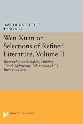 Wen Xuan or Selections of Refined Literature, Volume II: Rhapsodies on Sacrifices, Hunting, Travel, Sightseeing, Palaces and Halls, Rivers and Seas (Princeton Library of Asian Translations)
