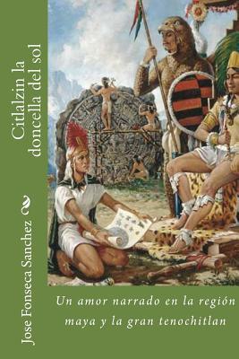 Citlalzin la doncella del sol: Un amor del pueblo Maya y la Gran Tenochtitlan (Spanish Edition)