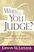 Who Are You to Judge? by Erwin W. Lutzer Who Are You to Judge? by Erwin W. Lutzer