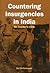 Countering Insurgencies in India: An Insiders View