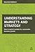 Understanding Markets and Strategy: How to Exploit Markets for Sustainable Business Growth