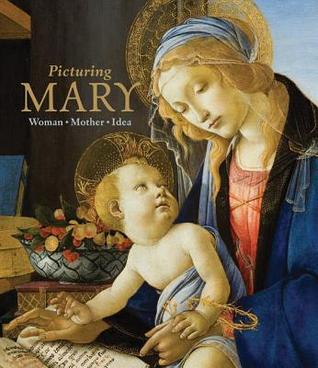 Picturing Mary: Woman, Mother, Idea (Hardcover)