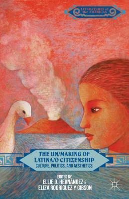 The Un/Making of Latina/o Citizenship: Culture, Politics, and Aesthetics (Literatures of the Americas)