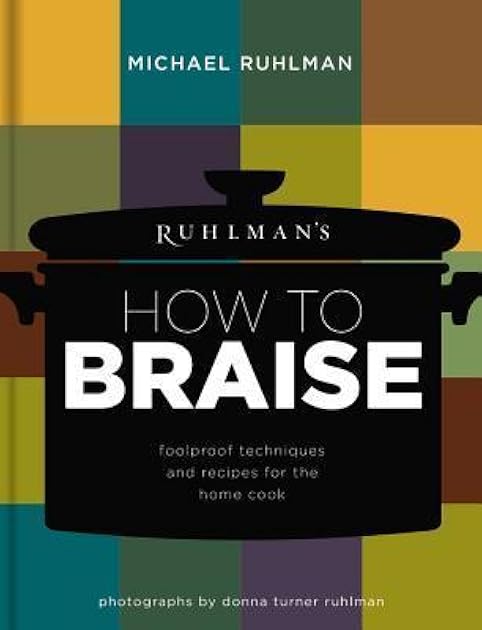 Ruhlman's How to Braise: Foolproof Techniques and Recipes for the Home Cook (Ruhlman's How to..., 2)