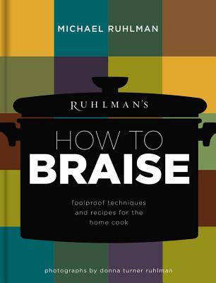 Ruhlman's How to Braise: Foolproof Techniques and Recipes for the Home Cook (Hardcover)